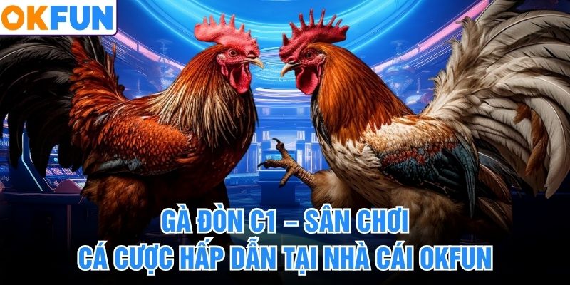 Gà Đòn C1 – Sân Chơi Cá Cược Hấp Dẫn Tại Nhà cái OKFUN