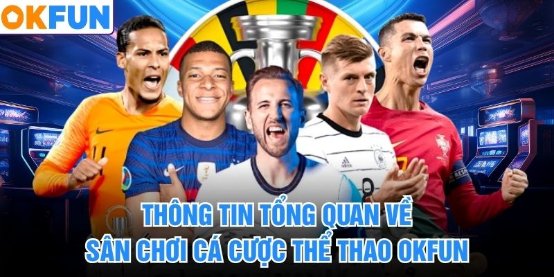Thông tin tổng quan về sân chơi cá cược thể thao okfun